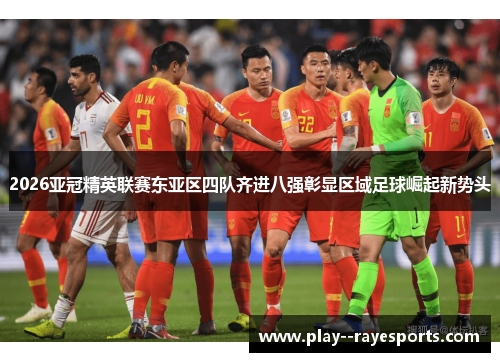 2026亚冠精英联赛东亚区四队齐进八强彰显区域足球崛起新势头