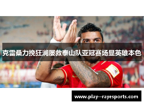克雷桑力挽狂澜屡救泰山队亚冠赛场显英雄本色